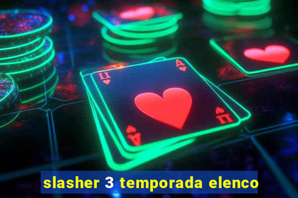 slasher 3 temporada elenco